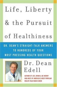 Life, Liberty, and the Pursuit of Healthiness : Dr. Dean's Straight-Talk Answers to Hundreds of Your Most Pressing Health Questions