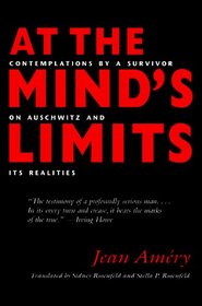 At the Mind's Limits: Contemplations by a Survivor on Auschwitz and Its Realities