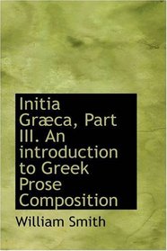 Initia Grca, Part III. An introduction to Greek Prose Composition