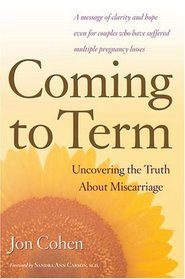 Coming to Term : Uncovering the Truth About Miscarriage