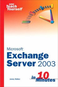 Sams Teach Yourself Exchange Server 2003 in 10 Minutes (Sams Teach Yourself)