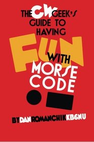 CW Geek's Guide to Having Fun with Morse Code