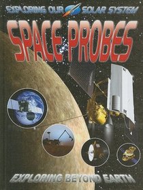 Space Probes: Exploring Beyond Earth (Exploring Our Solar System)