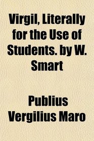 Virgil, Literally for the Use of Students. by W. Smart