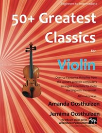 50+ Greatest Classics for Violin: instantly recognisable tunes by the world's greatest composers arranged especially for the violin, starting with the easiest