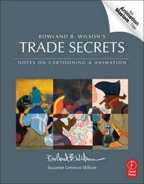 Rowland B. Wilson's Trade Secrets: Notes for Cartooning and Animation