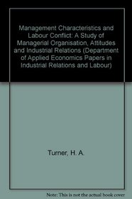 Management Characteristics and Labour Conflict:  A Study of Managerial Organisation, Attitudes and Industrial Relations