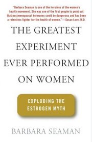 The Greatest Experiment Ever Performed on Women : Exploding the Estrogen Myth
