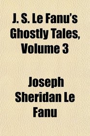 J. S. Le Fanu's Ghostly Tales, Volume 3