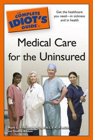 The Complete Idiot's Guide to Medical Care for the Uninsured (Complete Idiot's Guide to)