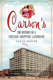 Carson's: The History of a Chicago Shopping Landmark (Landmark Department Stores)