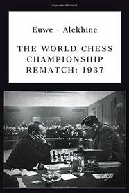 Euwe - Alekhine: THE WORLD CHESS CHAMPIONSHIP REMATCH (1937)