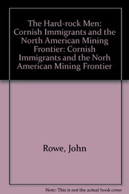 The Hard-rock Men: Cornish Immigrants and the Norh American Mining Frontier
