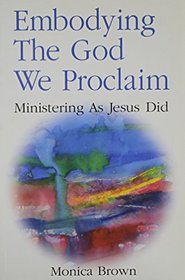 Embodying the God We Proclaim: Ministering as Jesus Did