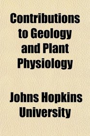 Contributions to Geology and Plant Physiology