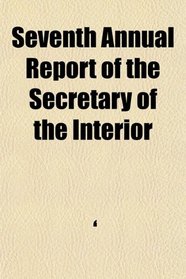 Seventh Annual Report of the Secretary of the Interior