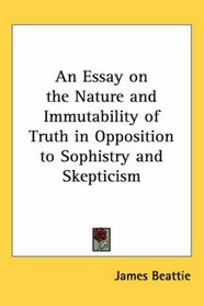An Essay on the Nature and Immutability of Truth in Opposition to Sophistry and Skepticism