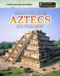 What Did the Aztecs Do For Me? (Heinemann Infosearch)