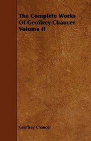 The Complete Works Of Geoffrey Chaucer Volume II