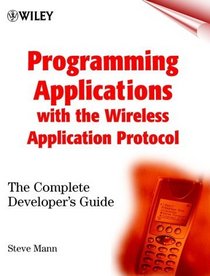 Programming Applications with the Wireless Application Protocol: The Complete Developer's Guide