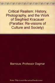 Critical Realism : History, Photography, and the Work of Siegfried Kracauer (Parallax: Re-visions of Culture and Society)