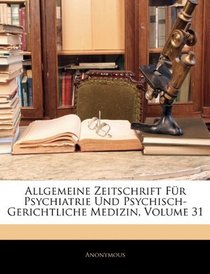 Allgemeine Zeitschrift Fr Psychiatrie Und Psychisch-Gerichtliche Medizin, Volume 31 (German Edition)