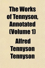 The Works of Tennyson, Annotated (Volume 1)