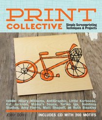 Print Collective: Screenprinting Projects, Techniques, & Tips from the Pros