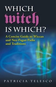 Which Witch Is Which?: A Concise Guide To Wiccan And Neo-pagan Paths And Traditions