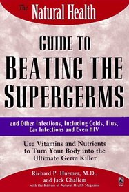 The Natural Health Guide to Beating the Supergerms: and Other Infections, Including Colds, Flus, Ear Infections and Even HIV