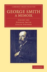 George Smith, a Memoir: With Some Pages of Autobiography (Cambridge Library Collection - Literary  Studies)