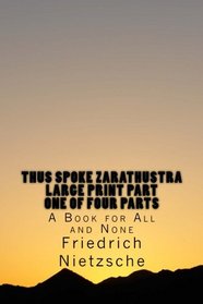 Thus Spoke Zarathustra LARGE PRINT Part One of Four Parts: A Book for All and None