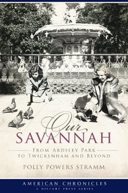 Our Savannah (GA): From Ardsley Park to Twickenham and Beyond (American Chronicles)