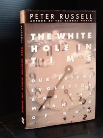 White Hole in Time: Our Future Evolution and the Meaning of Now