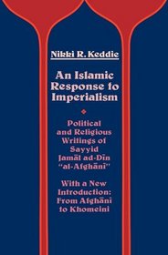 An Islamic Response to Imperialism: Political and Religious Writings of Sayyid Jamal ad-Din 