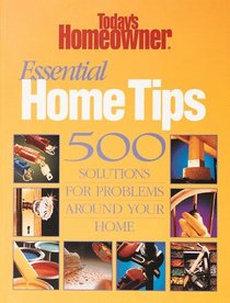 Essential Home Tips: 500 Solutions for Problems Around Your Home (Today's Homeowner)