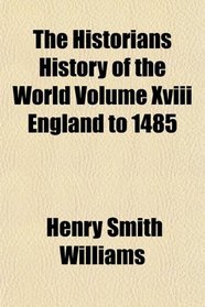 The Historians History of the World Volume Xviii England to 1485
