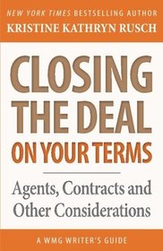 Closing the Deal...on Your Terms: Agents, Contracts, and Other Considerations (WMG Writer's Guides) (Volume 14)
