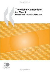 The Global Competition for Talent:  Mobility of the Highly Skilled