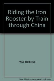Riding the Iron Rooster:by Train Through China