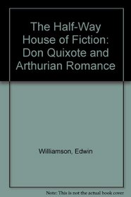 The Half-Way House of Fiction: Don Quixote and Arthurian Romance