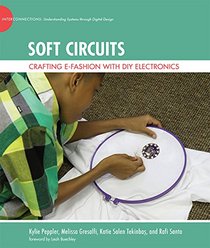 Soft Circuits: Crafting e-Fashion with DIY Electronics (The John D. and Catherine T. MacArthur Foundation Series on Digital Media and Learning)