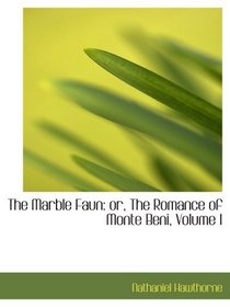 The Marble Faun: or, The Romance of Monte Beni, Volume I