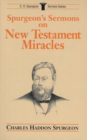 Spurgeon's Sermons on New Testament Miracles (C.H. Spurgeon Sermon Series)