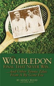 The Wimbledon Final That Never Was . . .: And Other Tennis Tales from a By-Gone Era