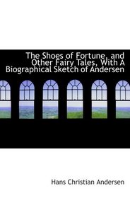 The Shoes of Fortune, and Other Fairy Tales, With A Biographical Sketch of Andersen