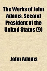 The Works of John Adams, Second President of the United States (Volume 9); Official Letters, Messages, and Public Papers, 1797-1801.