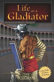Life as a Gladiator: An Interactive History Adventure (You Choose Books)
