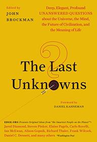 The Last Unknowns: Deep, Elegant, Profound Unanswered Questions About the Universe, the Mind, the Future of Civilization, and the Meaning of Life