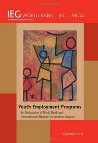 Youth Employment Programs: An Evaluation of World Bank and International Finance Corporation Support (Independent Evaluation Group Studies)